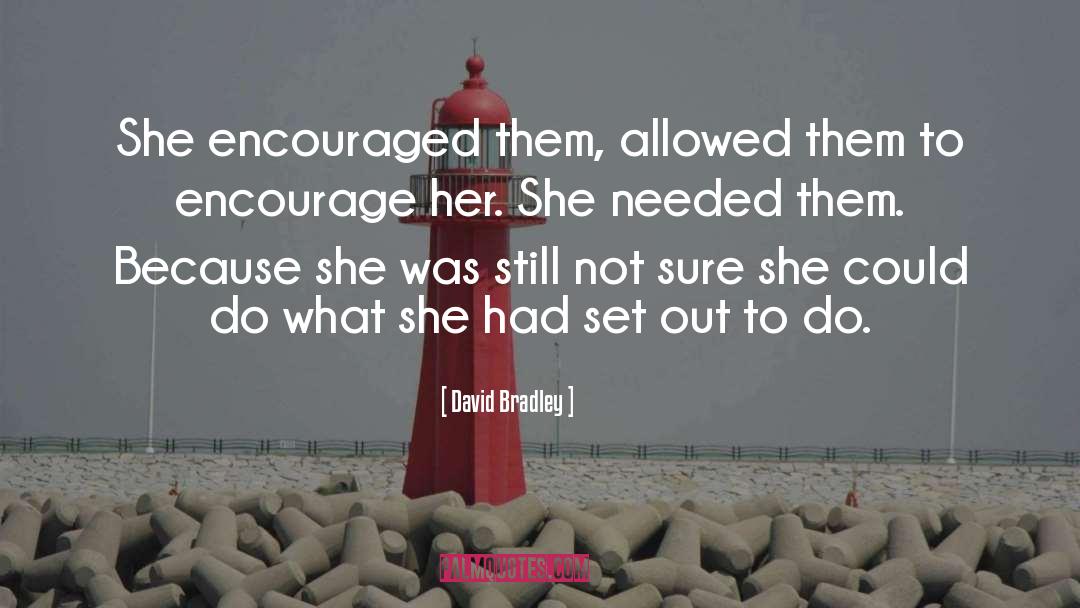 David Bradley Quotes: She encouraged them, allowed them