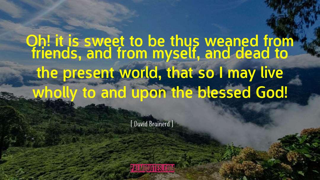 David Brainerd Quotes: Oh! it is sweet to