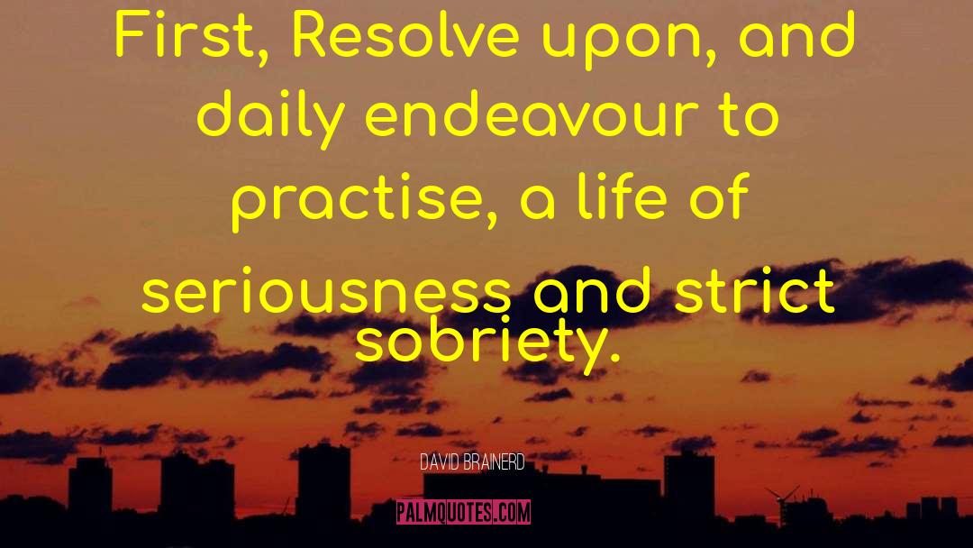 David Brainerd Quotes: First, Resolve upon, and daily