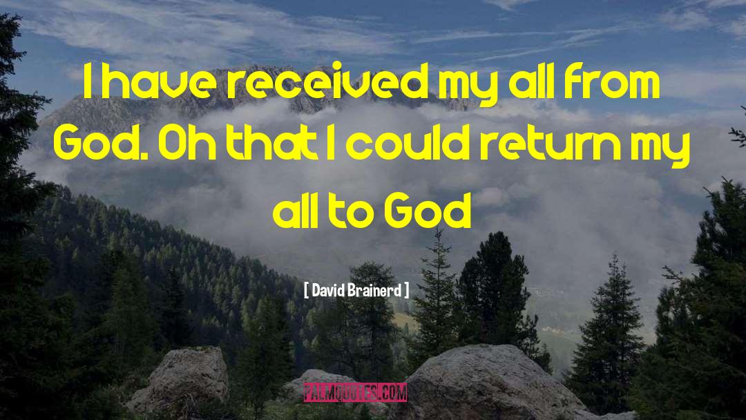 David Brainerd Quotes: I have received my all