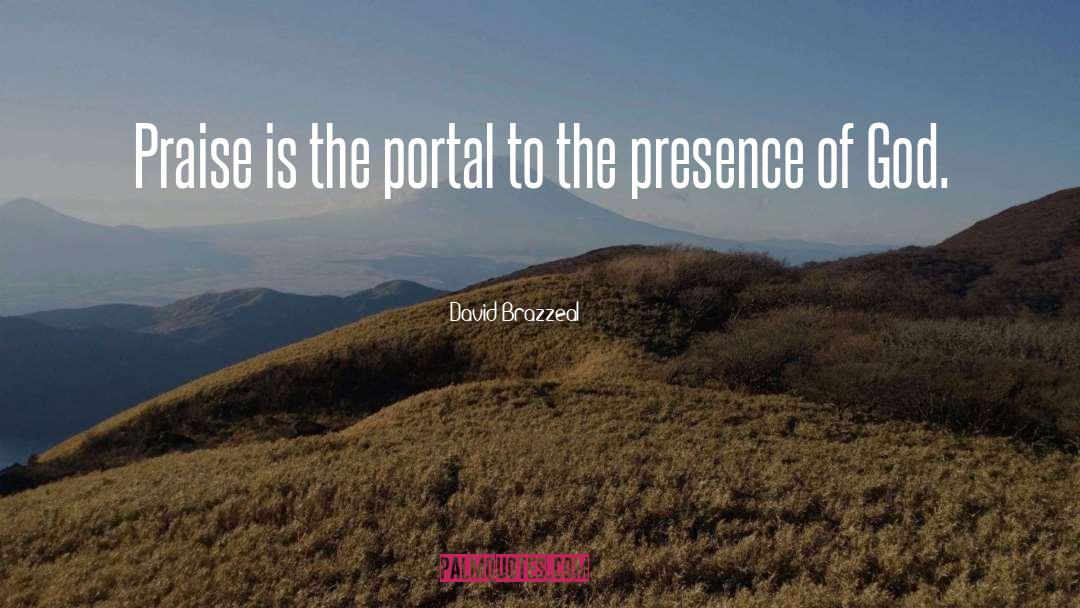 David Brazzeal Quotes: Praise is the portal to