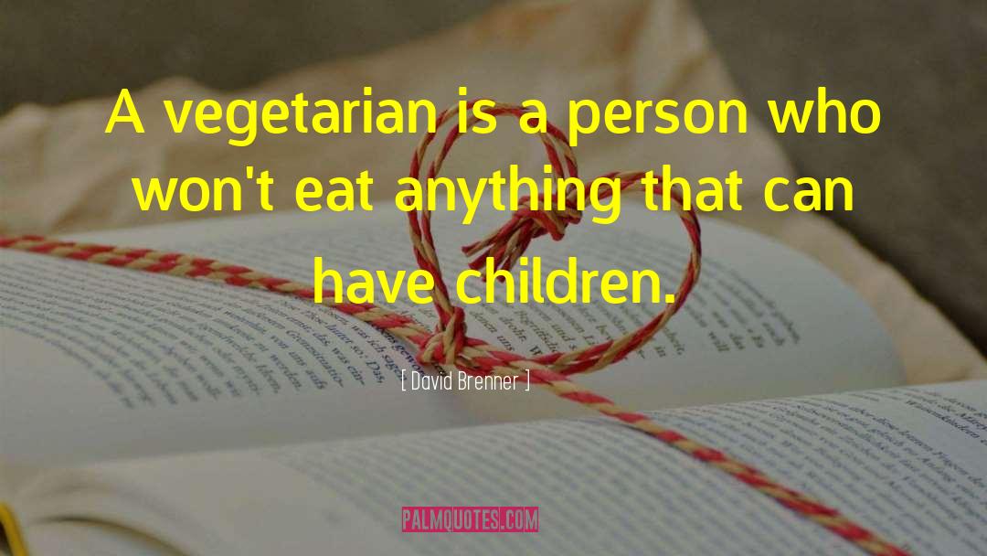 David Brenner Quotes: A vegetarian is a person
