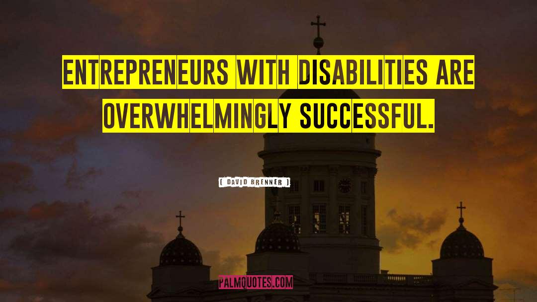 David Brenner Quotes: Entrepreneurs with disabilities are overwhelmingly