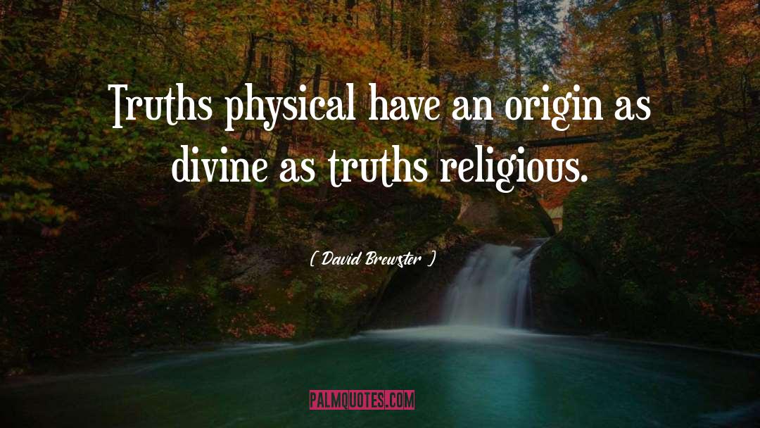 David Brewster Quotes: Truths physical have an origin