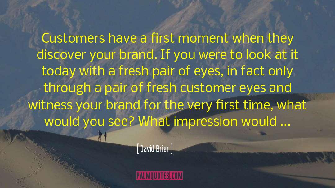 David Brier Quotes: Customers have a first moment