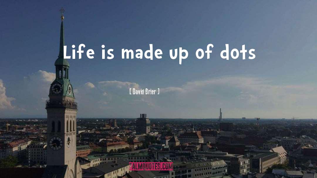 David Brier Quotes: Life is made up of