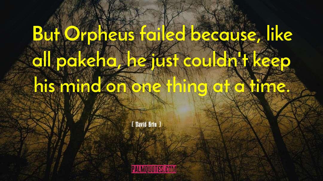 David Brin Quotes: But Orpheus failed because, like