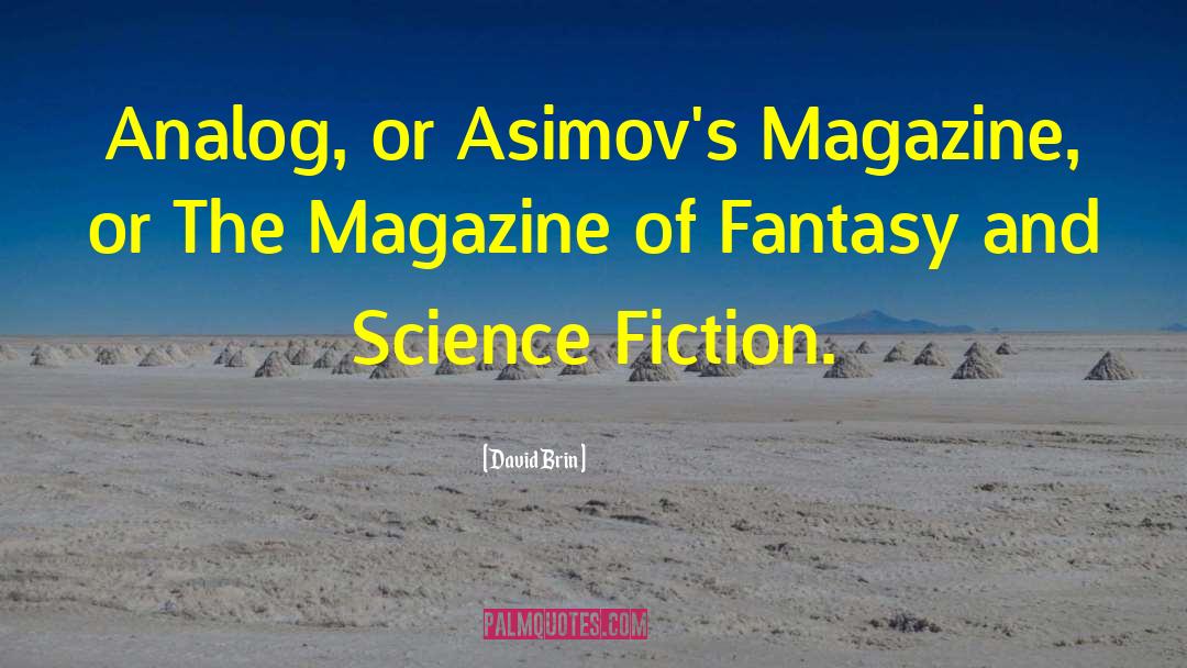 David Brin Quotes: Analog, or Asimov's Magazine, or