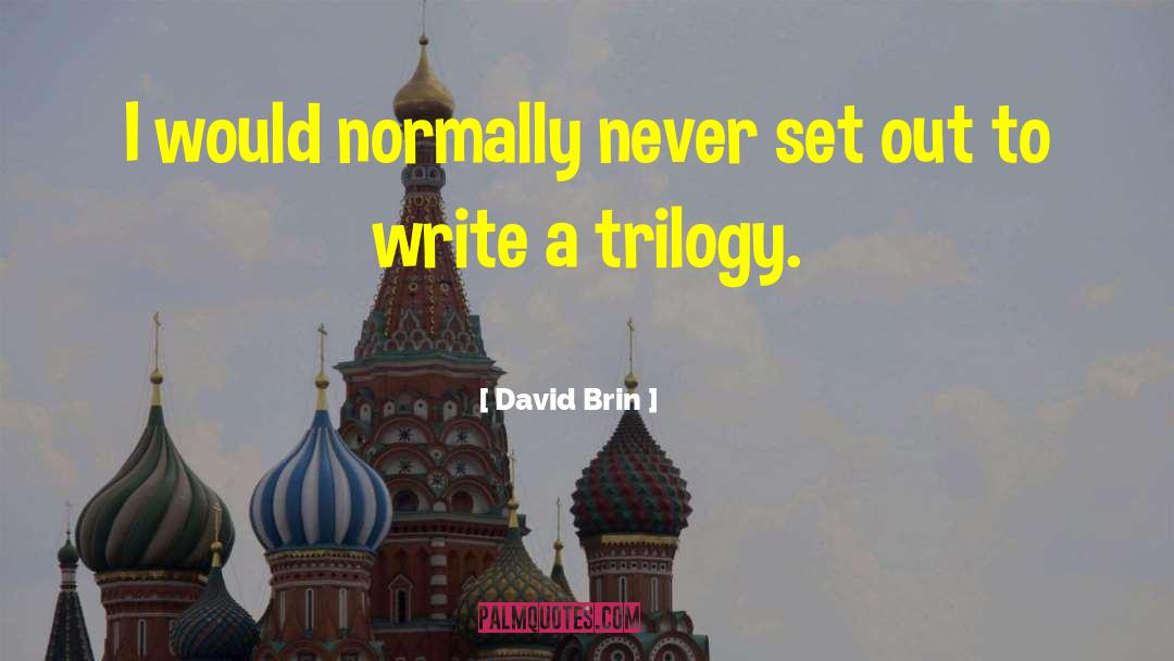 David Brin Quotes: I would normally never set