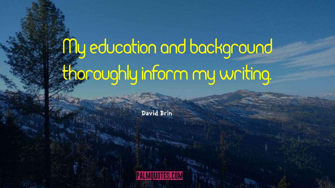 David Brin Quotes: My education and background thoroughly