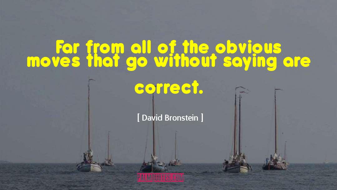 David Bronstein Quotes: Far from all of the