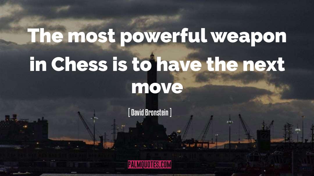 David Bronstein Quotes: The most powerful weapon in