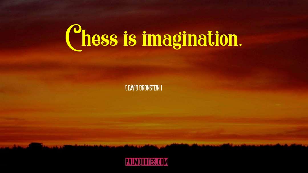 David Bronstein Quotes: Chess is imagination.