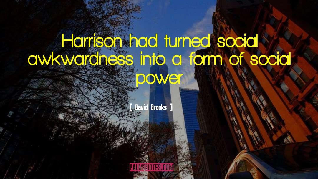 David Brooks Quotes: Harrison had turned social awkwardness
