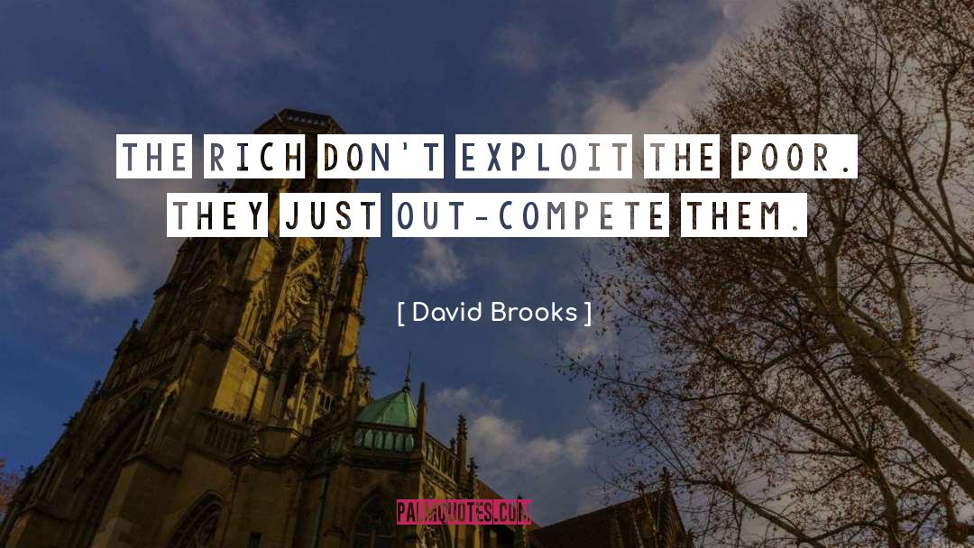 David Brooks Quotes: The rich don't exploit the