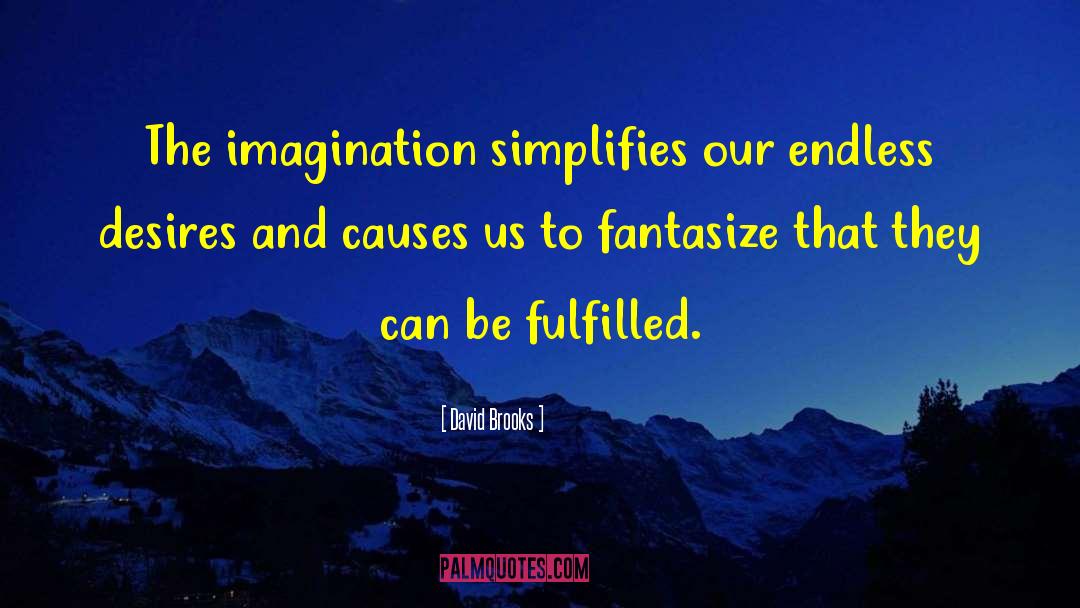 David Brooks Quotes: The imagination simplifies our endless