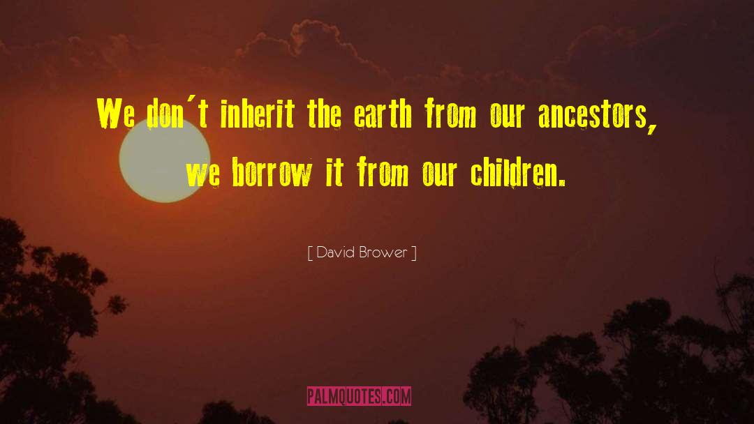 David Brower Quotes: We don't inherit the earth