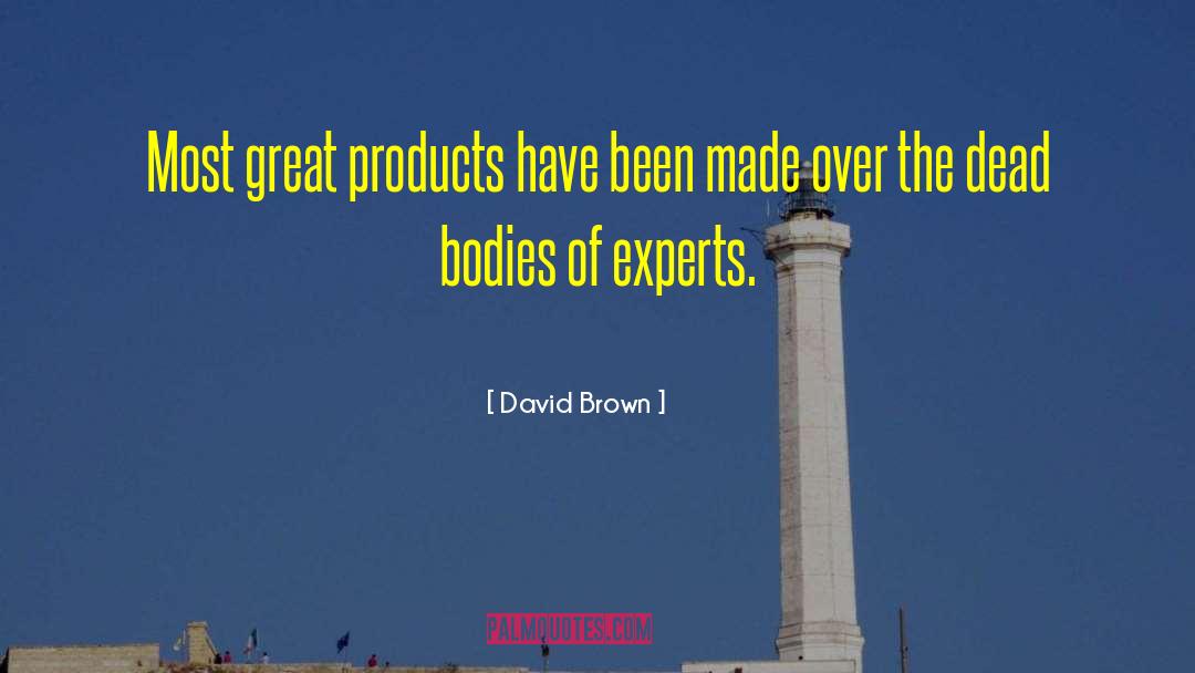 David Brown Quotes: Most great products have been