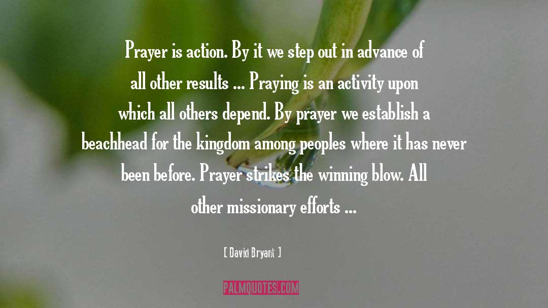David Bryant Quotes: Prayer is action. By it