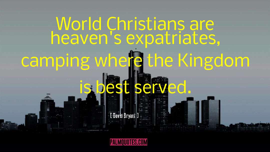 David Bryant Quotes: World Christians are heaven's expatriates,