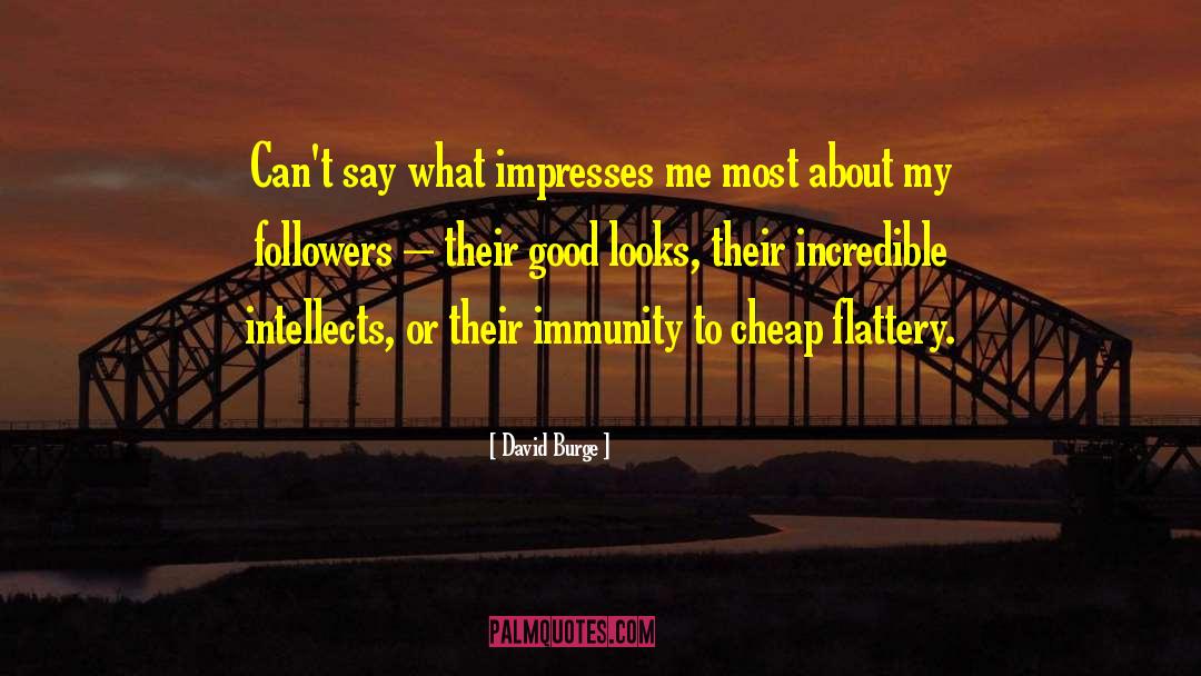 David Burge Quotes: Can't say what impresses me