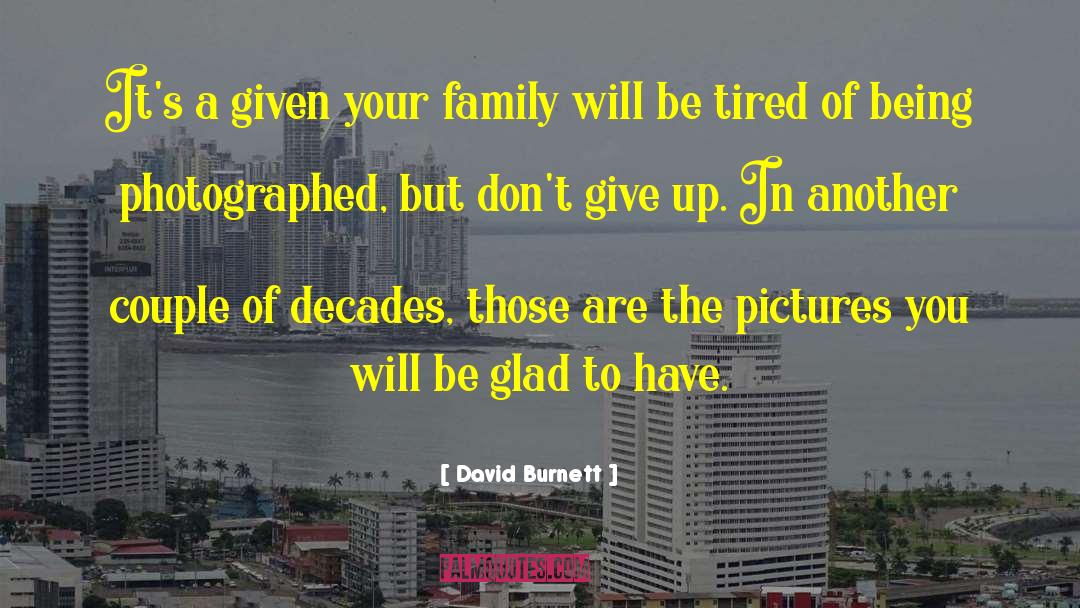 David Burnett Quotes: It's a given your family