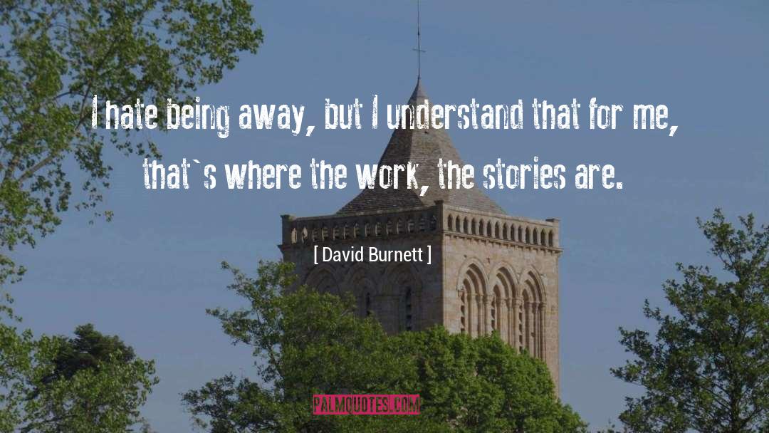 David Burnett Quotes: I hate being away, but