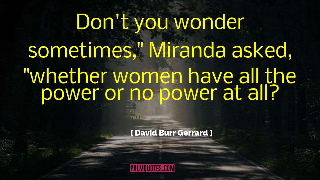 David Burr Gerrard Quotes: Don't you wonder sometimes,