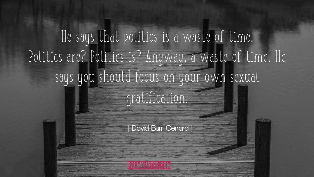 David Burr Gerrard Quotes: He says that politics is