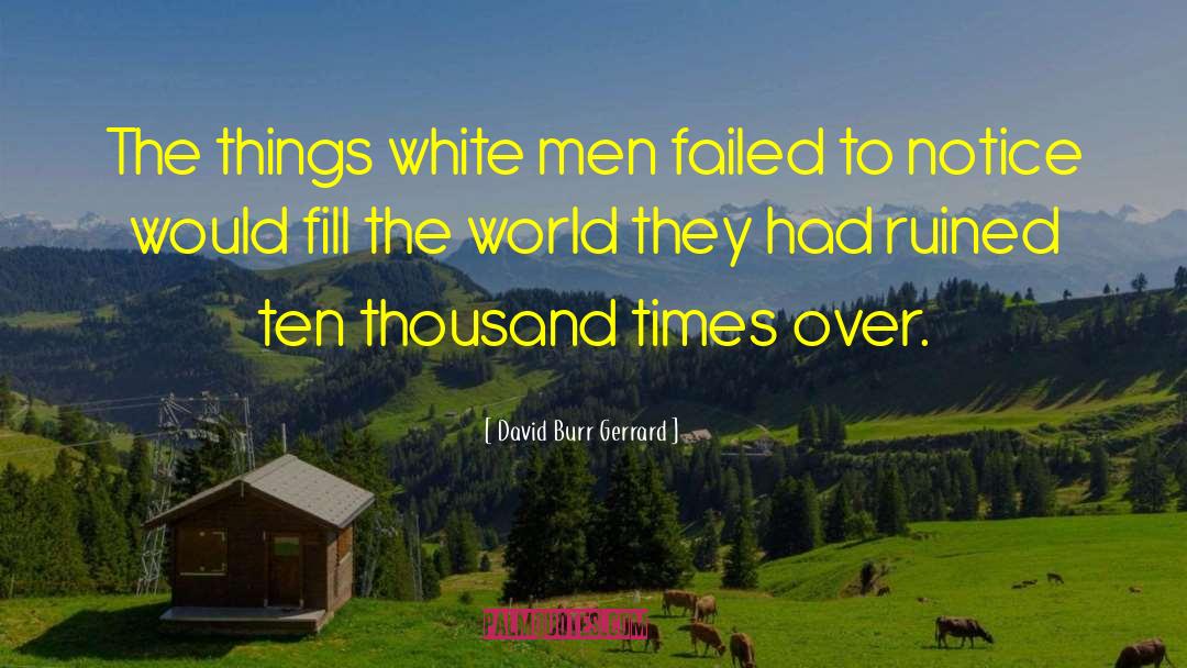 David Burr Gerrard Quotes: The things white men failed