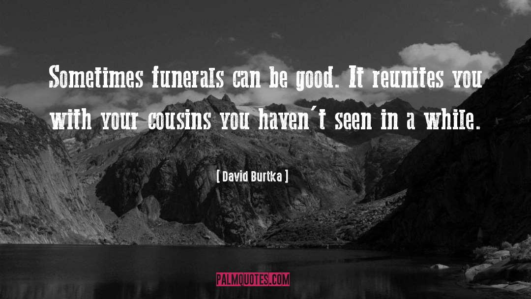 David Burtka Quotes: Sometimes funerals can be good.