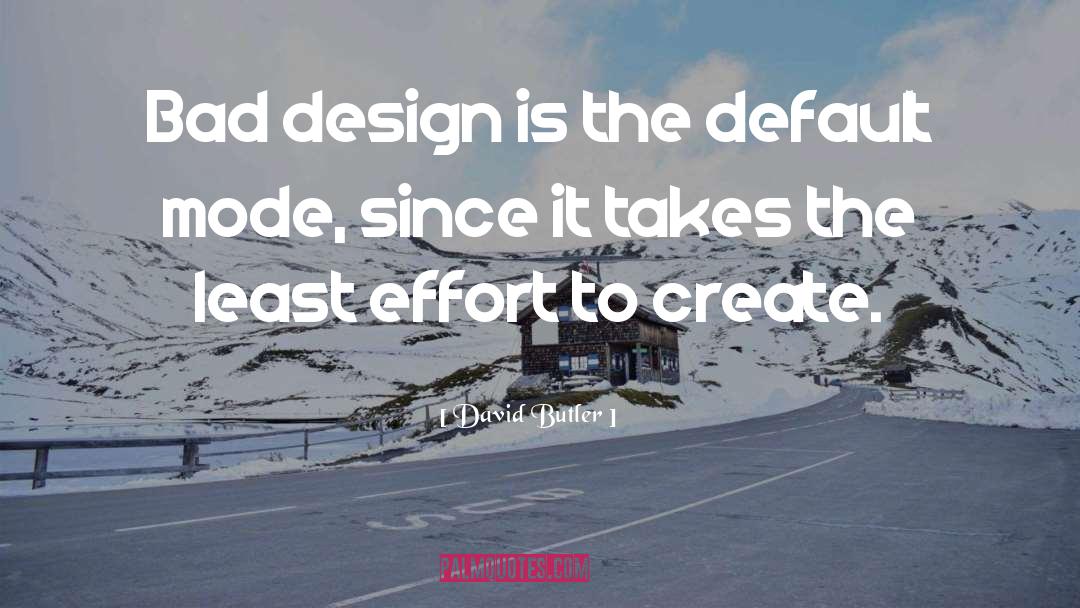 David Butler Quotes: Bad design is the default