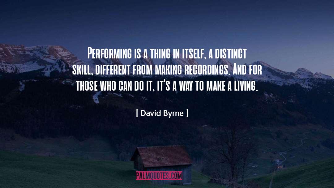 David Byrne Quotes: Performing is a thing in