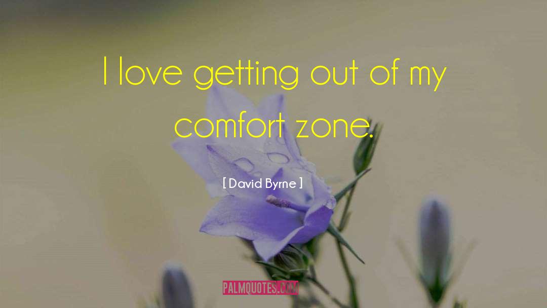 David Byrne Quotes: I love getting out of