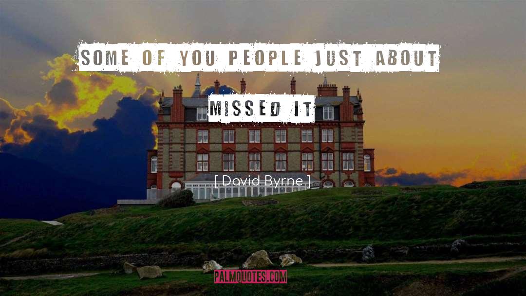 David Byrne Quotes: Some of you people just