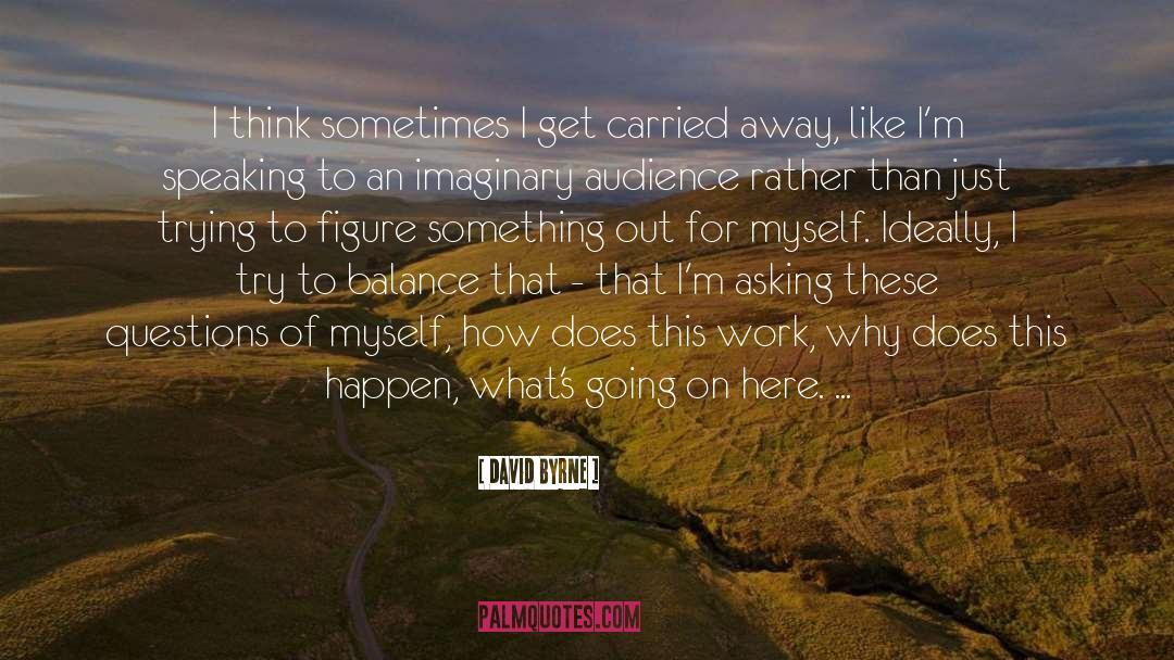 David Byrne Quotes: I think sometimes I get