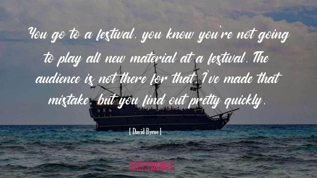 David Byrne Quotes: You go to a festival,