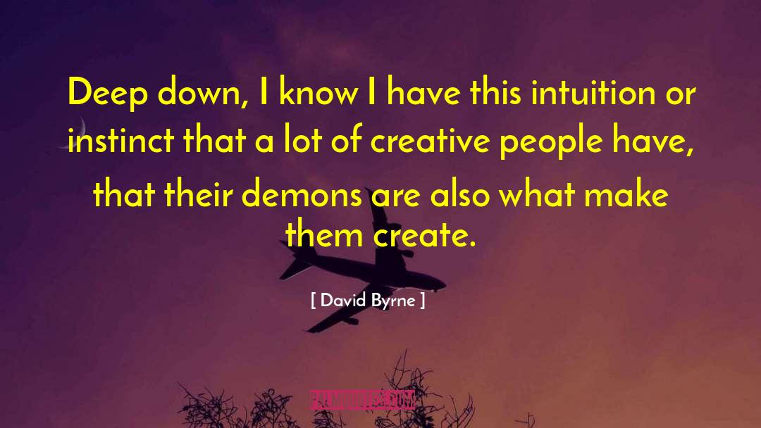 David Byrne Quotes: Deep down, I know I