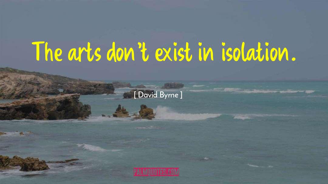 David Byrne Quotes: The arts don't exist in