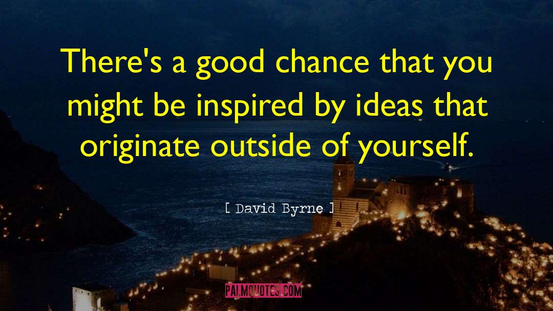 David Byrne Quotes: There's a good chance that