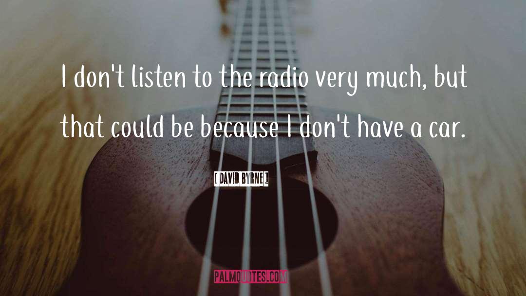 David Byrne Quotes: I don't listen to the