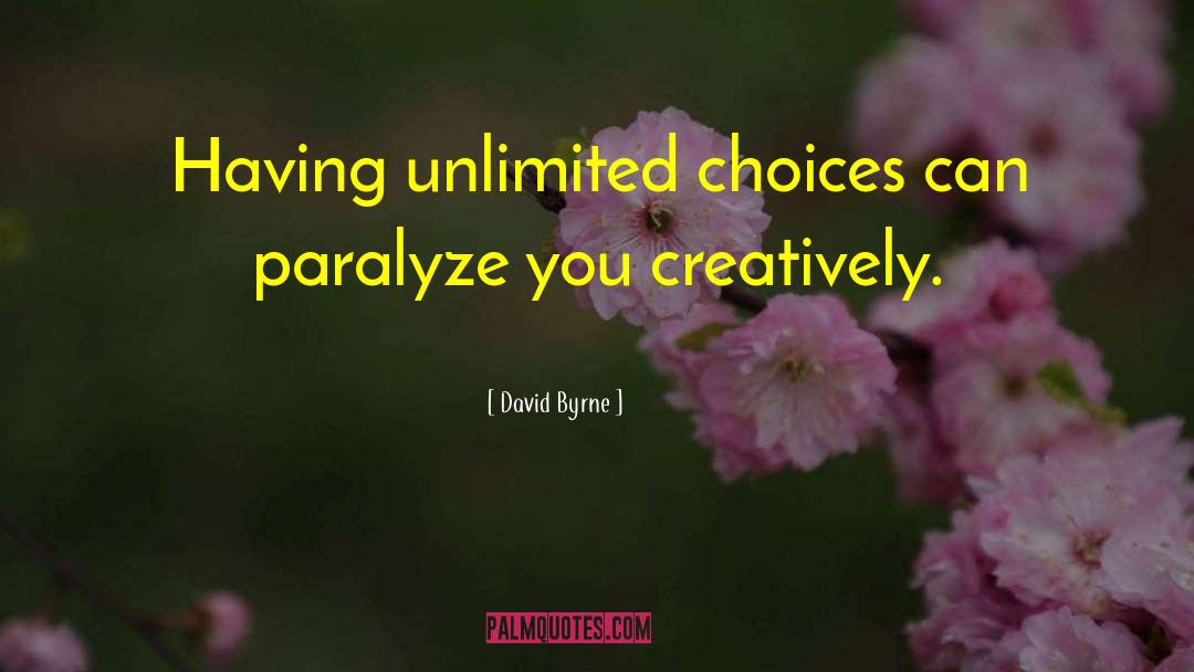 David Byrne Quotes: Having unlimited choices can paralyze