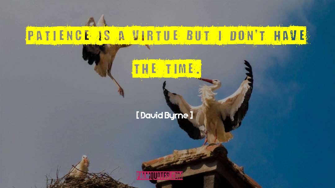 David Byrne Quotes: Patience is a virtue but