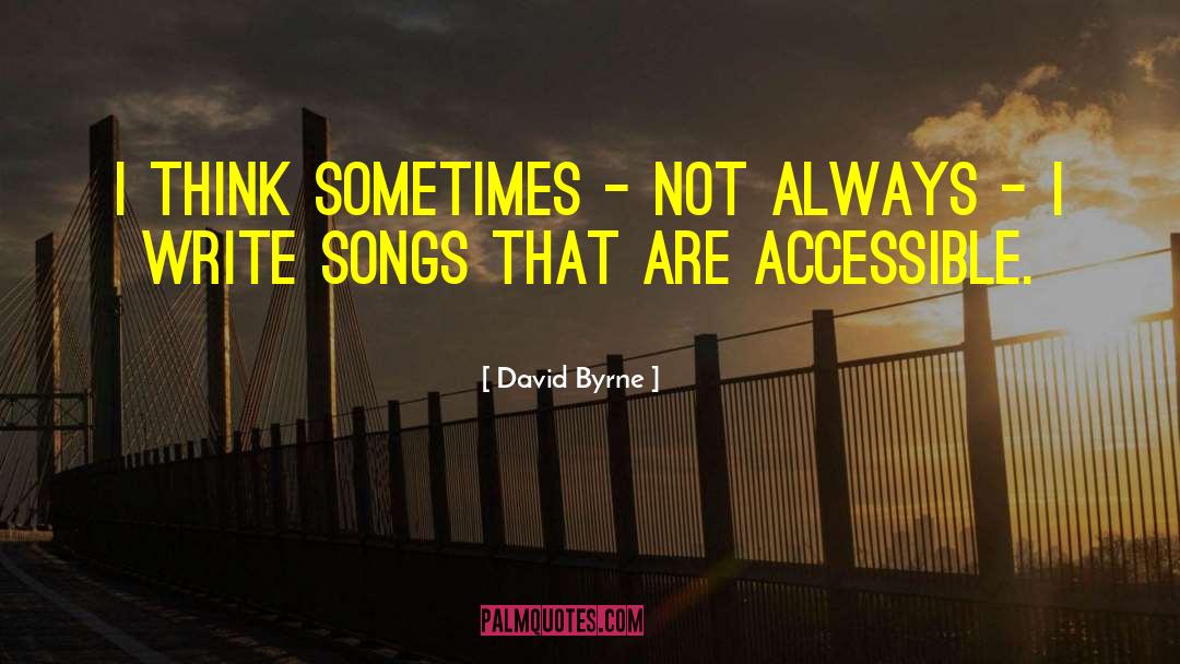 David Byrne Quotes: I think sometimes - not