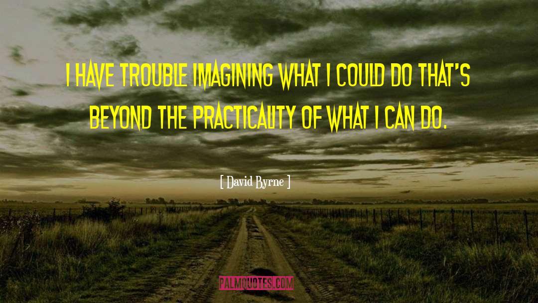 David Byrne Quotes: I have trouble imagining what