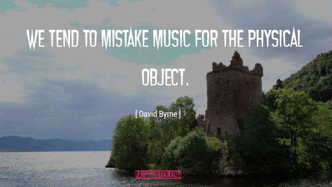 David Byrne Quotes: We tend to mistake music