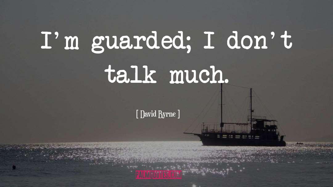 David Byrne Quotes: I'm guarded; I don't talk
