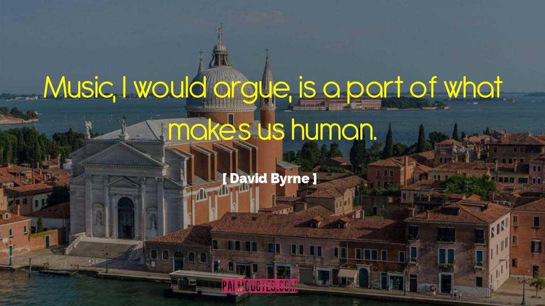 David Byrne Quotes: Music, I would argue, is