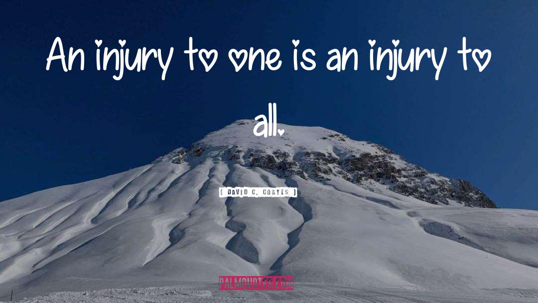 David C. Coates Quotes: An injury to one is