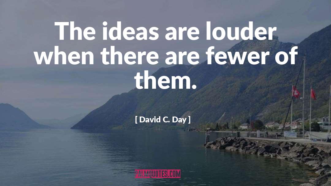 David C. Day Quotes: The ideas are louder when
